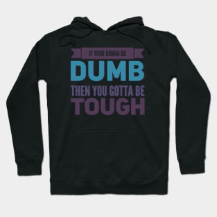 If your gonna be dumb then you gotta be tough Hoodie